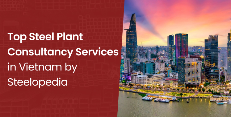 Top Steel Plant Consultancy Services in Vietnam