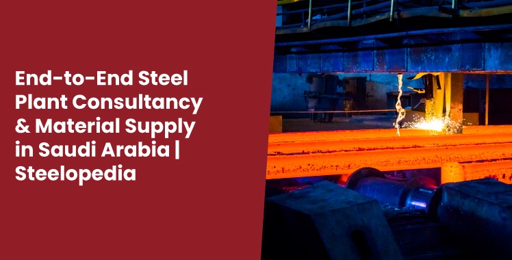 Steel plant consulting services in Saudi Arabia for end-to-end steel plant consultancy and material supply by Steelopedia